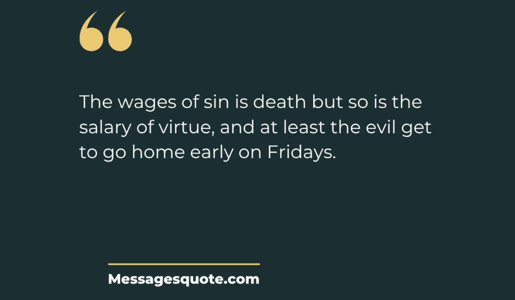 A dark background with quotation marks and text reading: The wages of sin is death but so is the salary of virtue, and at least the evil get to go home early on Fridays.