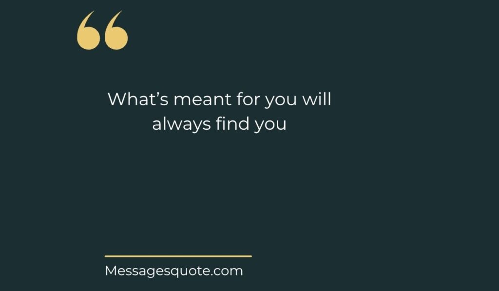 Minimalist dark slate green graphic featuring large gold quotation marks and a gold underline under the everything happens for a reason quote, "What’s meant for you will always find you" from messagesquote.com.