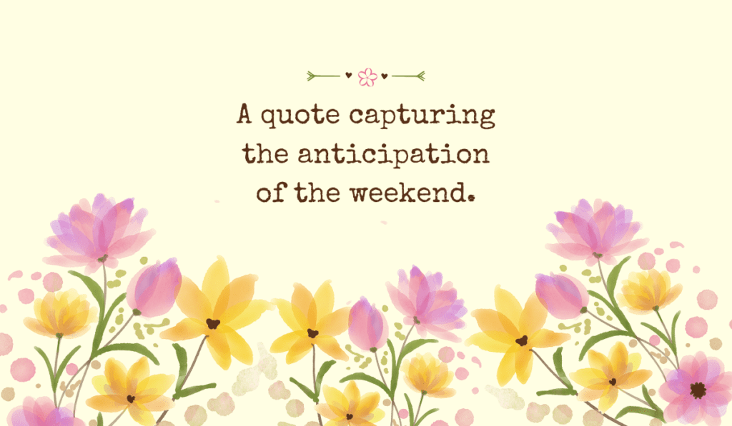 Happy Friday weekend anticipation quote graphic with a colorful watercolor border of pink, purple, and yellow blooming flowers on a soft cream background.