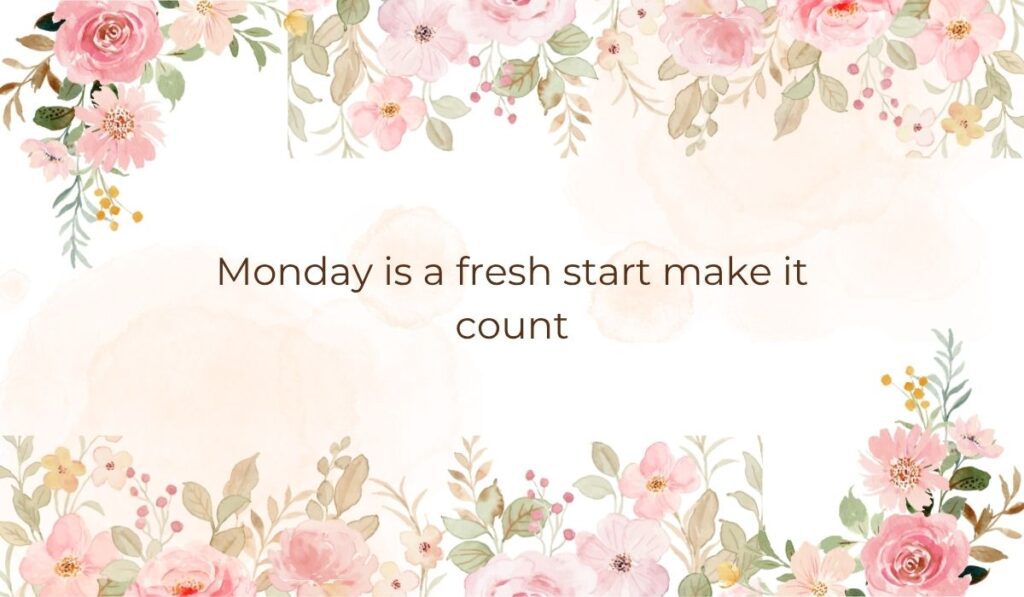 Pink watercolor floral frame border around the classic monday morning motivation quote, "Monday is a fresh start make it count"