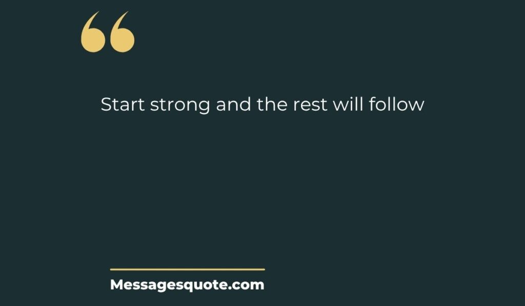Minimalist dark green background card featuring gold quotation marks and the focus phrase, "Start strong and the rest will follow" from messagesquote.com.