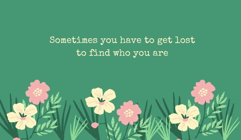 Earthy green background with an illustrated garden bed of pink and white wildflowers underneath the typewriter text, "Sometimes you have to get lost to find who you are"