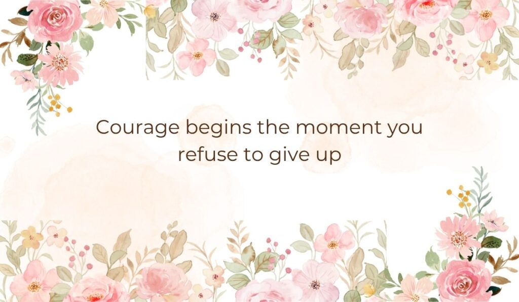 Pink watercolor floral border template framing the inspiring message about resilience, "Courage begins the moment you refuse to give up"