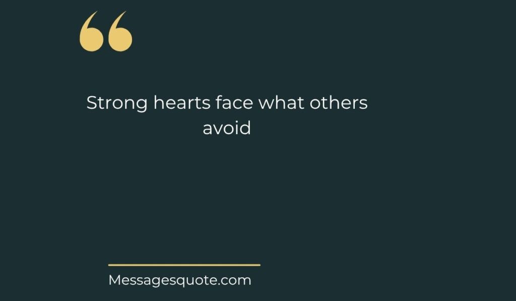 Minimalist dark green background graphic featuring bold gold quotation marks and the text, "Strong hearts face what others avoid" from messagesquote.com.