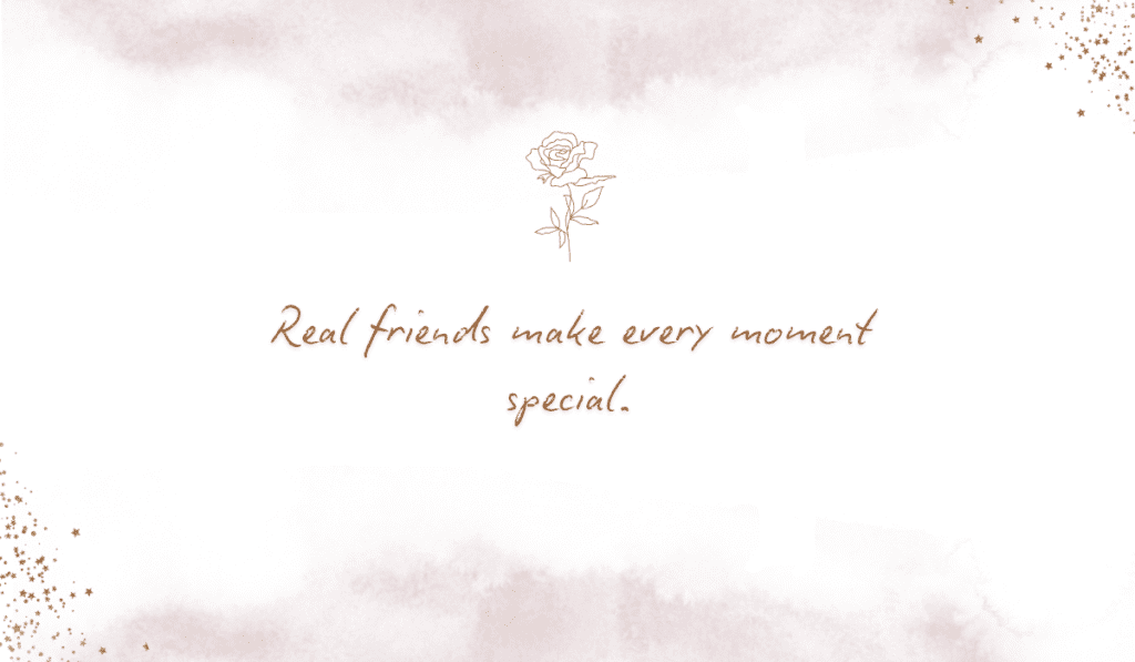 A white textured background with a central rose icon and delicate script text reading: Real friends make every moment special.