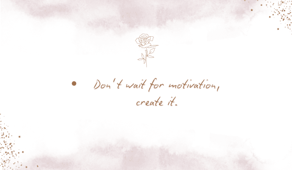 Elegant white background with subtle pink watercolor wash, a delicate rose line art sketch, and the self-motivation text, "Don't wait for motivation, create it."
