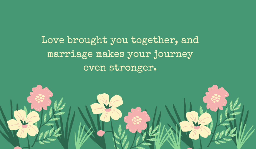 A rich green background with an illustrated botanical flower border along the bottom, featuring typewriter-style text: "Love brought you together, and marriage makes your journey even stronger."