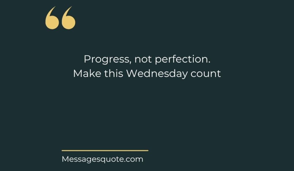 Minimalist dark green background graphic featuring gold quotation marks and the text, "Progress, not perfection. Make this Wednesday count" from messagesquote.com.