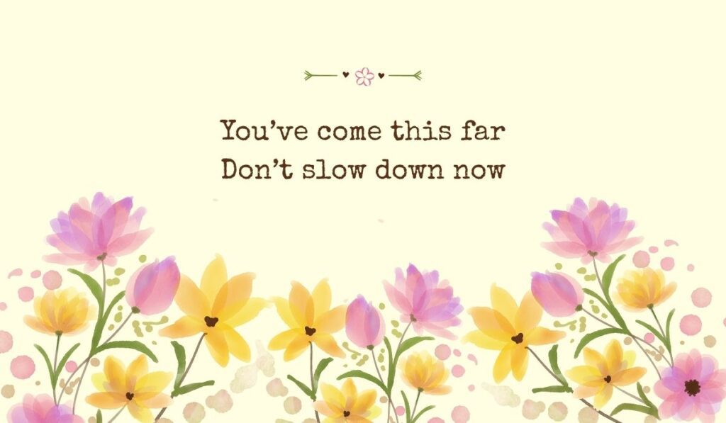 Bright yellow backdrop with soft watercolor wildflowers beneath the inspiring message, "You've come this far Don't slow down now"