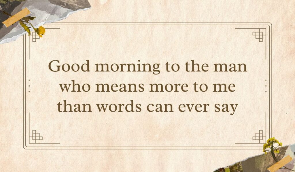 Vintage-style tan parchment card with a double line border and dried yellow floral collage details in the corners, framing inspiring best morning messages for him: "Good morning to the man who means more to me than words can ever say".