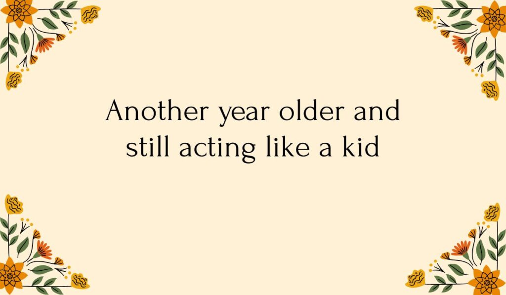 Cream-colored card decorated with colorful orange and yellow floral vine illustrations in each corner, featuring typed, sarcastic birthday wishes for a guy funny: "Another year older and still acting like a kid".