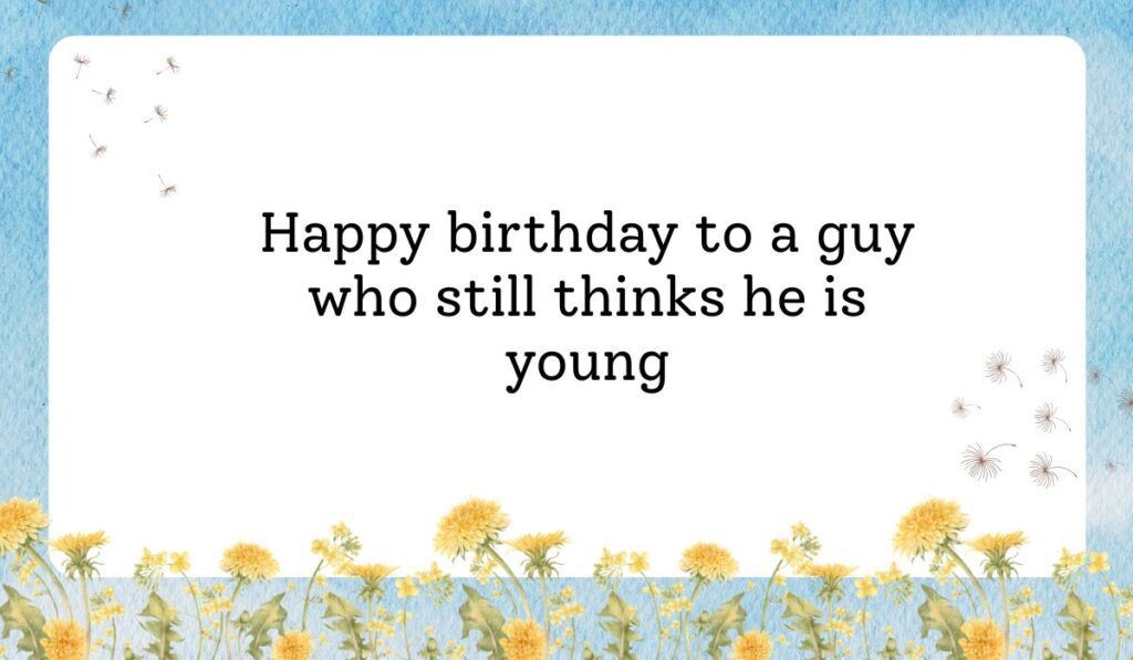 Clean white card framed by a vibrant light blue sky texture background with delicate dandelion flowers along the bottom border, showcasing playful birthday wishes for a guy funny: "Happy birthday to a guy who still thinks he is young".