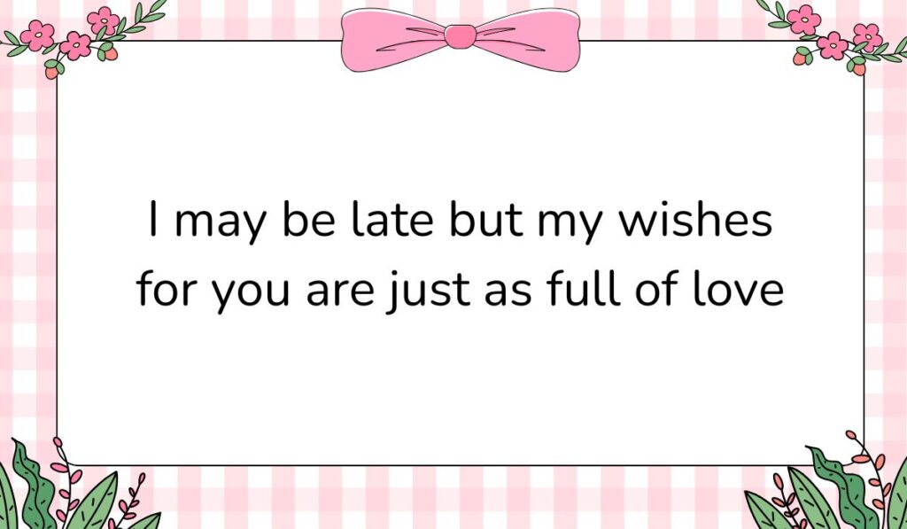 Charming white card featuring a pink gingham background pattern and a large pink bow graphic at the top center, displaying sweet birthday wishes for belated birthday: "I may be late but my wishes for you are just as full of love".