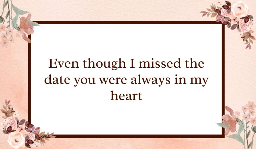 Classic white rectangular card with a dark brown border set against a textured peach watercolor background with floral accents, highlighting heartfelt birthday wishes for belated birthday: "Even though I missed the date you were always in my heart".