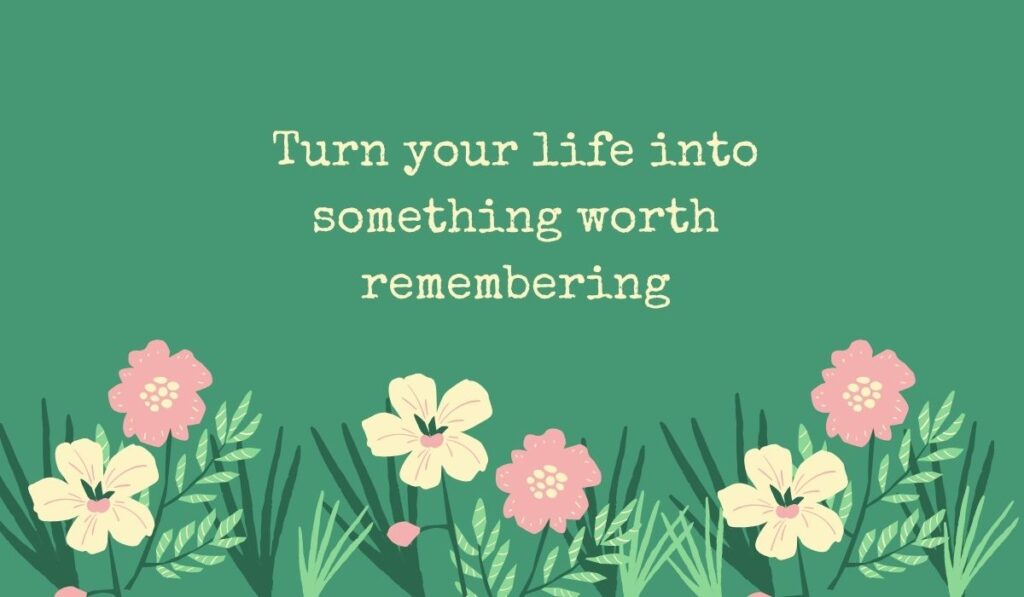 Deep sage green card featuring a row of simple pink and cream wildflowers along the bottom, displaying typed, motivational Facebook quotes for cover photo: "Turn your life into something worth remembering".