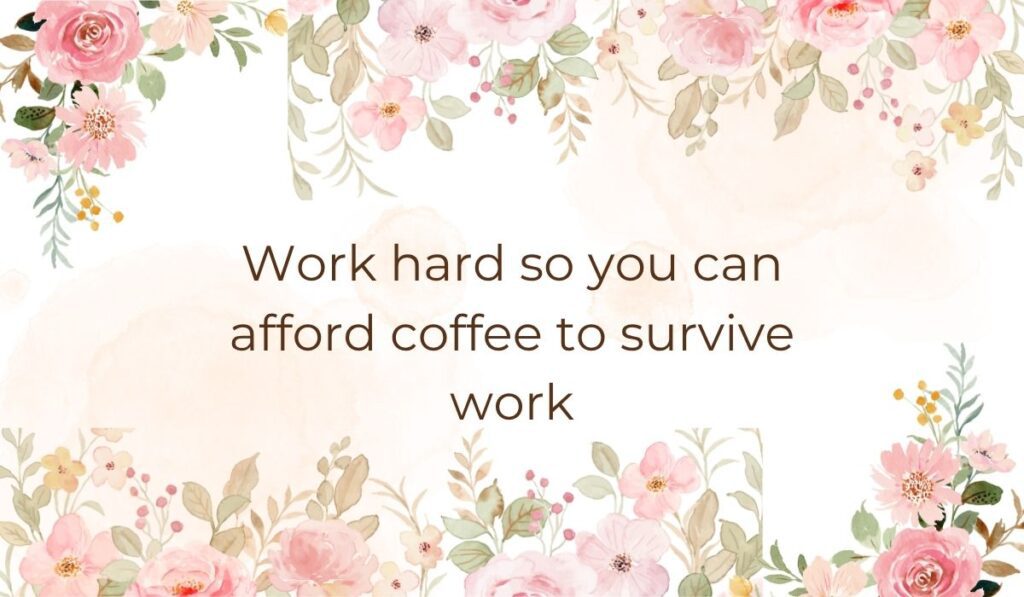 Elegant white card decorated with soft pink watercolor flowers and green leaves along the top and bottom borders, highlighting relatable funny quotes for the day at work that read, "Work hard so you can afford coffee to survive work".