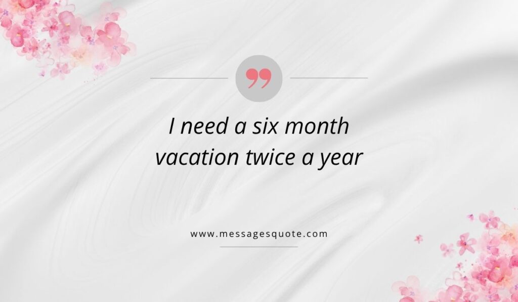 Luxurious draped white silk texture background accented with pink watercolor floral bouquets in the corners, showcasing a clean pink quotation icon above funny quotes for the day at work that read, "I need a six month vacation twice a year" with the URL www.messagesquote.com.