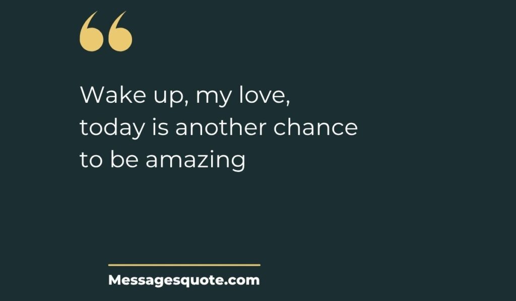 Minimalist dark slate card with prominent gold quotation marks at the top left and a clean gold underline at the bottom, spotlighting the modern graphic typography text, "Wake up, my love, today is another chance to be amazing" above the site name Messagesquote.com.