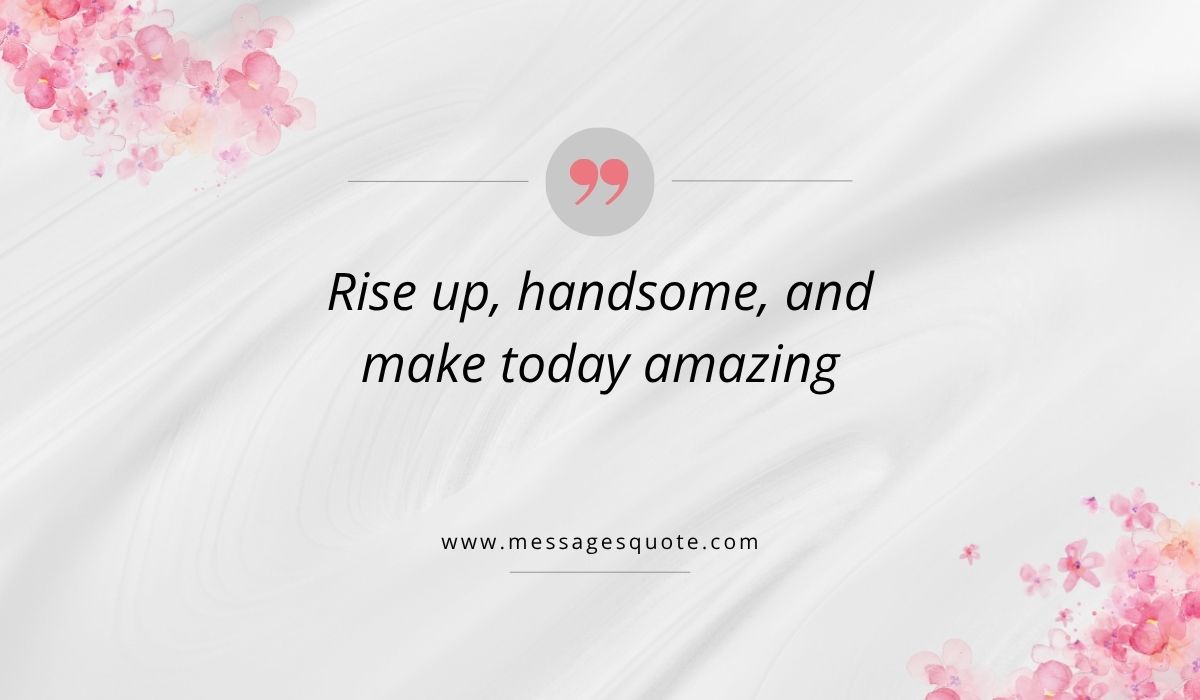 Luxurious draped white silk texture background with pink watercolor floral bouquets in the corners, showcasing a clean pink quotation icon above the beautiful phrase, "Rise up, handsome, and make today amazing" with the website branding www.messagesquote.com listed cleanly below.