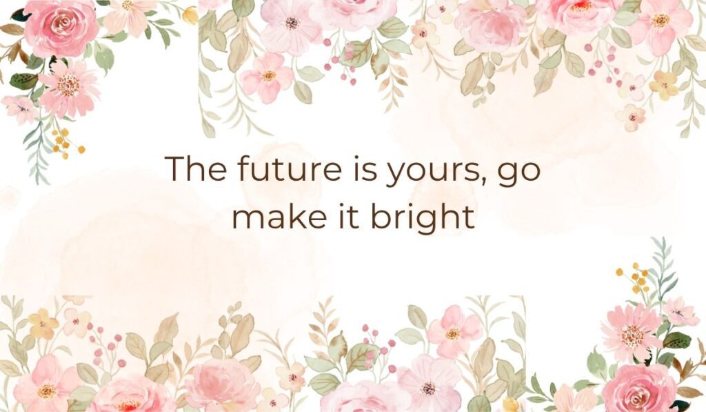 Elegant white card decorated with soft pink watercolor flowers and green leaves along the top and bottom borders, highlighting graduation quotes for high school that read, "The future is yours, go make it bright".