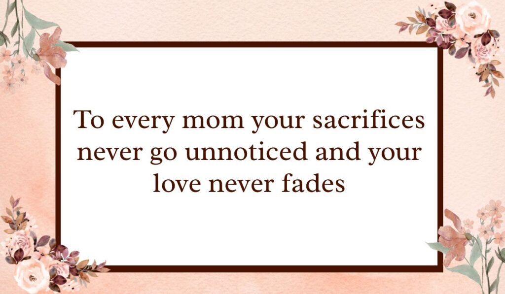 Classic white rectangular card with a dark brown border set against a textured peach watercolor background with floral accents, highlighting appreciative happy mothers day wishes for all moms: "To every mom your sacrifices never go unnoticed and your love never fades".