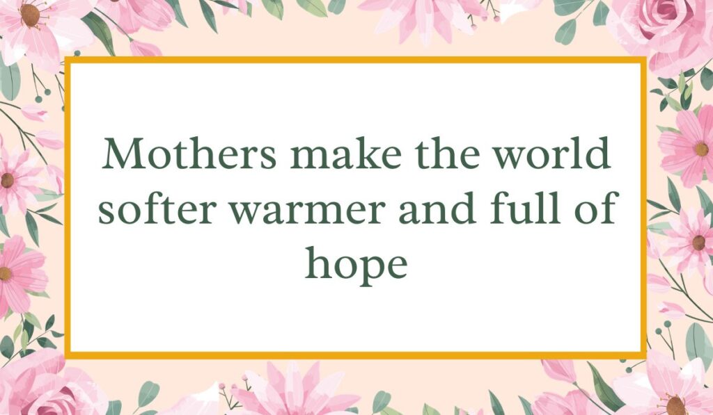 Bright white card enclosed by an elegant border of pink watercolor roses and green leaves with a thin gold inner frame, displaying uplifting happy mothers day wishes for all moms: "Mothers make the world softer warmer and full of hope".