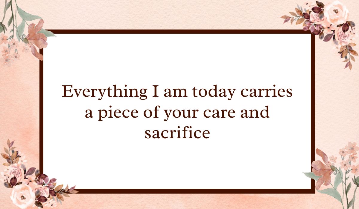 Classic white rectangular card with a dark brown border set against a textured peach watercolor background with floral accents, highlighting sweet messages for mother on mother's day: "Everything I am today carries a piece of your care and sacrifice".