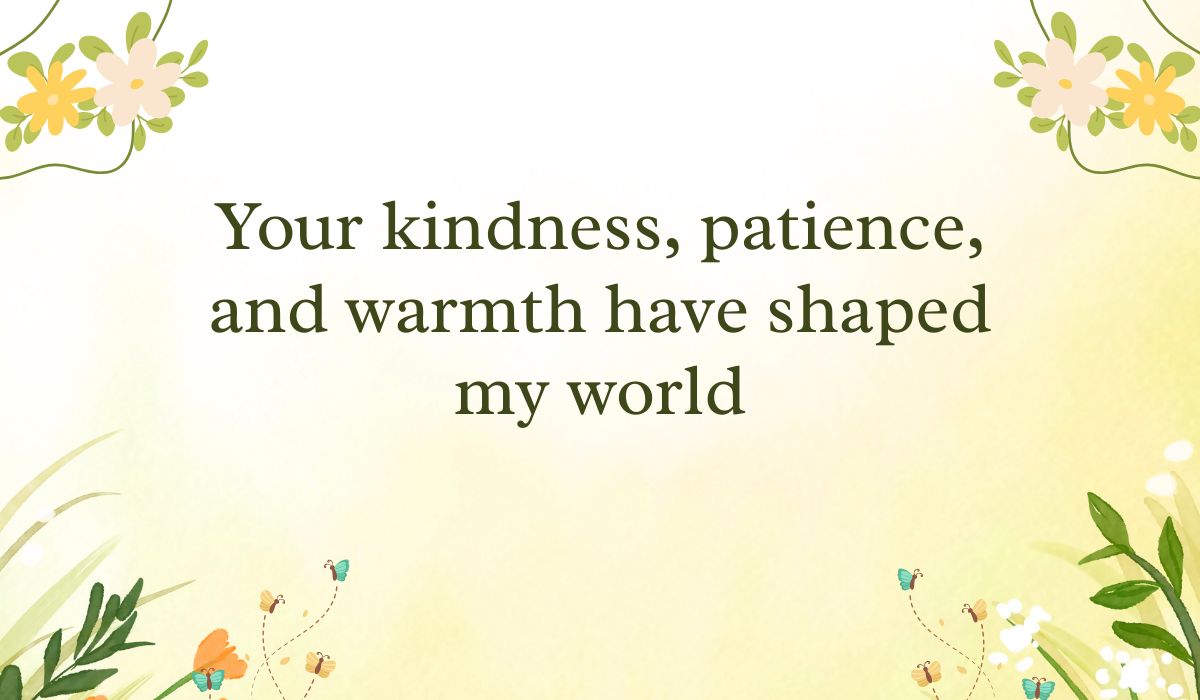 Soft pastel yellow gradient background framed with simple white and yellow flower vine graphics in the corners, spotlighting appreciative messages for mother on mother's day: "Your kindness, patience, and warmth have shaped my world".