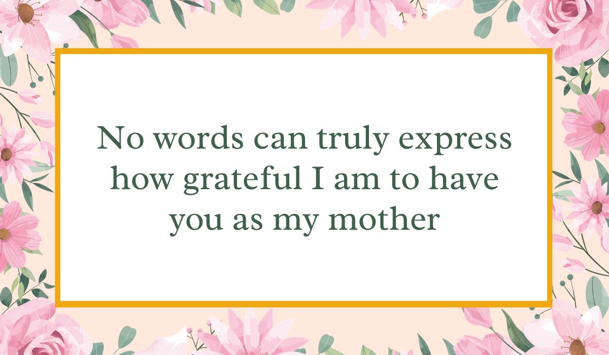 Bright white card enclosed by an elegant border of pink watercolor roses and green leaves with a thin gold inner frame, displaying heartfelt messages for mother on mother's day: "No words can truly express how grateful I am to have you as my mother".