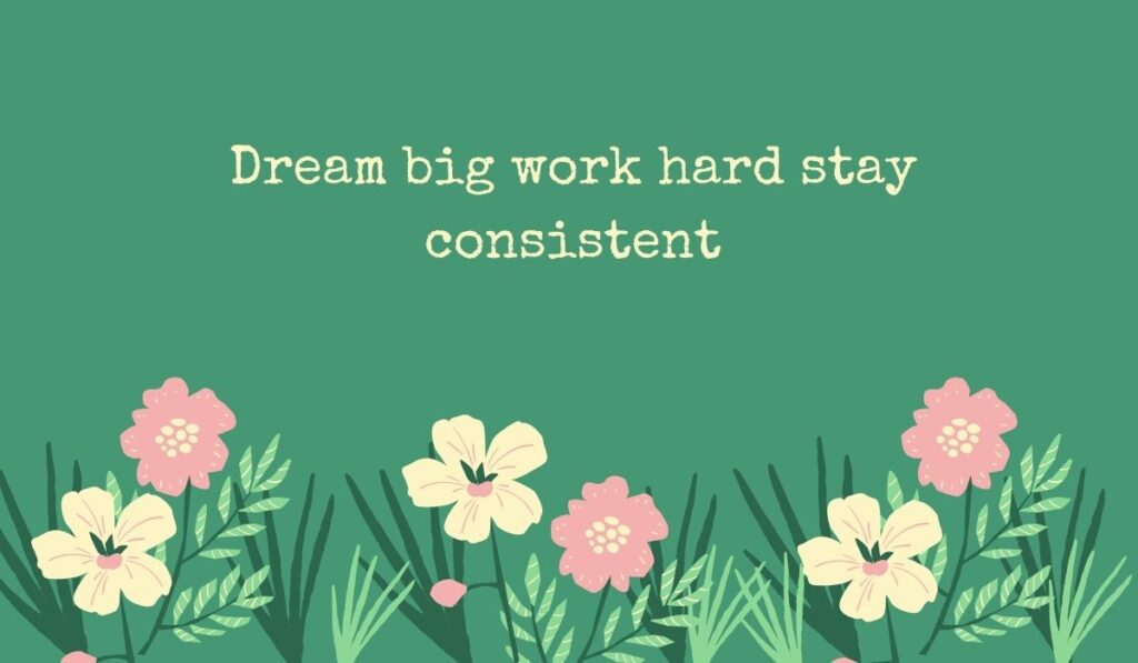 Deep sage green card featuring a row of simple pink and cream wildflowers along the bottom, displaying typed, encouraging motivational quotes for college students: "Dream big work hard stay consistent".