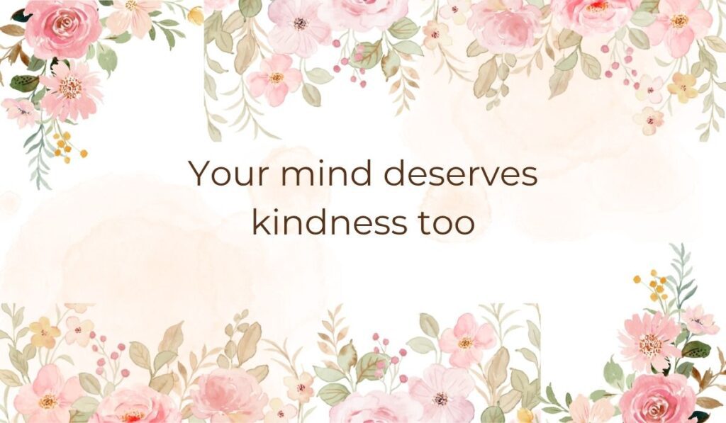 Elegant white card decorated with soft pink watercolor flowers and green leaves along the top and bottom borders, highlighting positive quotes for mental health that read, "Your mind deserves kindness too".