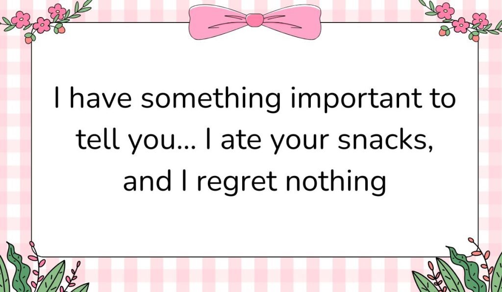 Graphic with pink bow and floral border featuring prank text messages for friends reading, "I have something important to tell you... I ate your snacks, and I regret nothing."