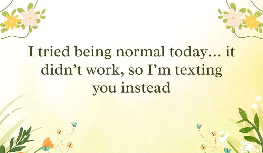 Light yellow floral graphic with playful prank text messages for friends saying, "I tried being normal today... it didn't work, so I'm texting you instead."