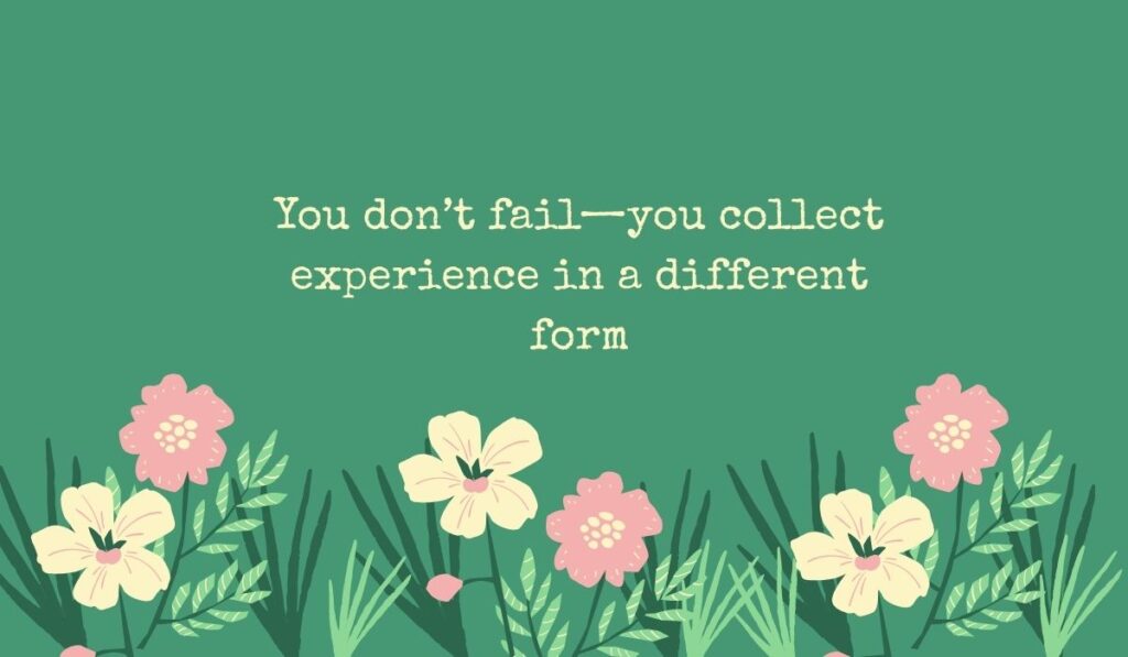 Earthy green background with an illustrated garden bed of pink and white wildflowers below the typed text, "You don't fail—you collect experience in a different form"