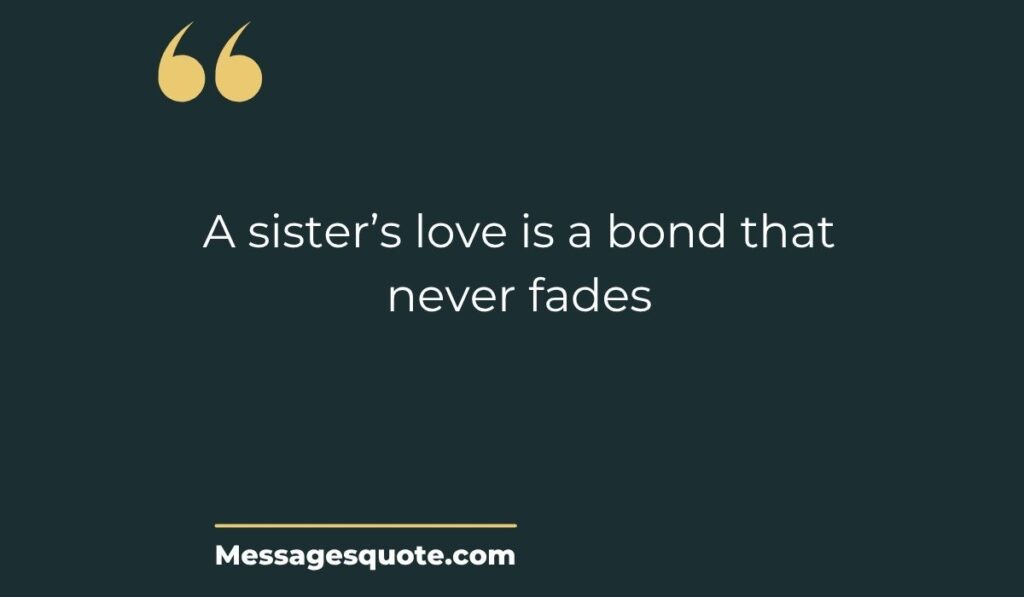 Minimalist dark slate card with prominent gold quotation marks at the top left and a clean gold underline at the bottom, spotlighting the modern graphic typography text, "A sister’s love is a bond that never fades" above the site name Messagesquote.com.