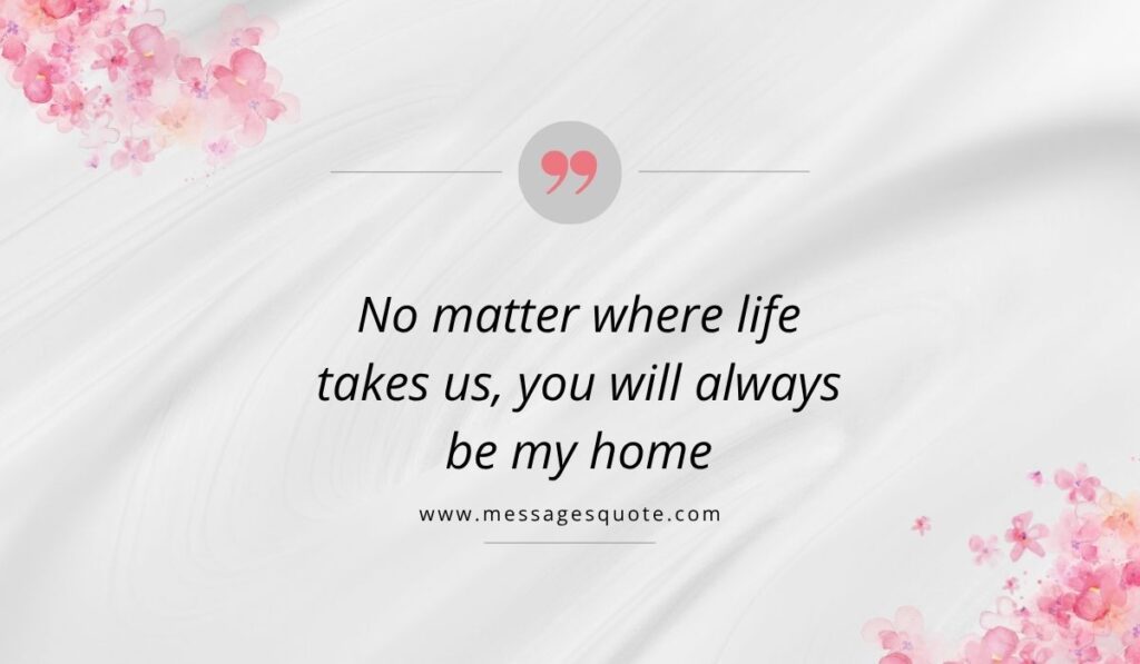 Luxurious draped white silk texture background with pink watercolor floral bouquets in the corners, showcasing a clean pink quotation icon above the beautiful phrase, "No matter where life takes us, you will always be my home" with the website branding www.messagesquote.com listed cleanly below.