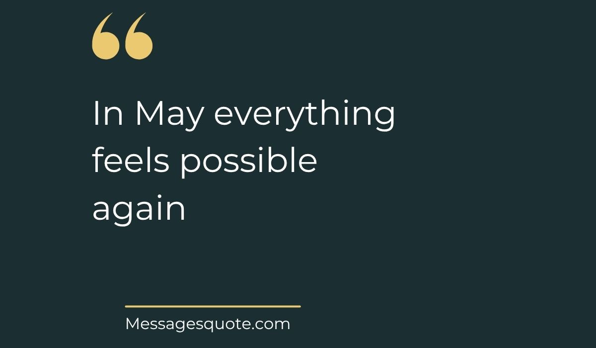 Minimalist dark slate background card with prominent gold quotation marks at the top left, spotlighting encouraging quotes for month of may: "In May everything feels possible again" above the website name Messagesquote.com.