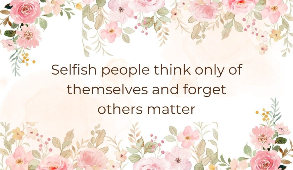 Elegant white card decorated with soft pink watercolor flowers and green leaves along the top and bottom borders, highlighting quotes for people who are selfish that read, "Selfish people think only of themselves and forget others matter".