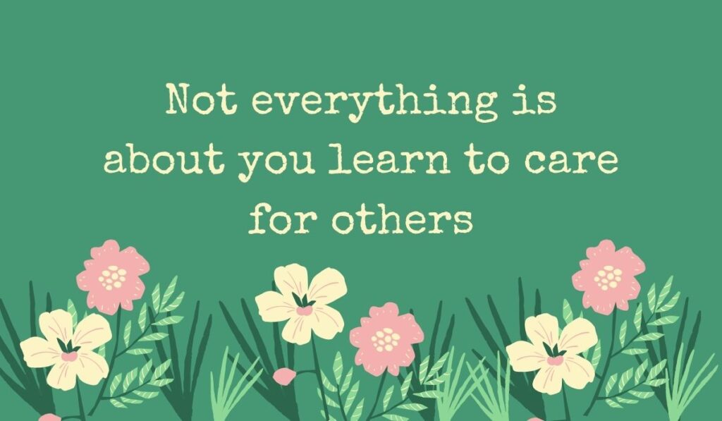 Deep sage green card featuring a row of simple pink and cream wildflowers along the bottom, displaying typed, direct quotes for people who are selfish: "Not everything is about you learn to care for others".