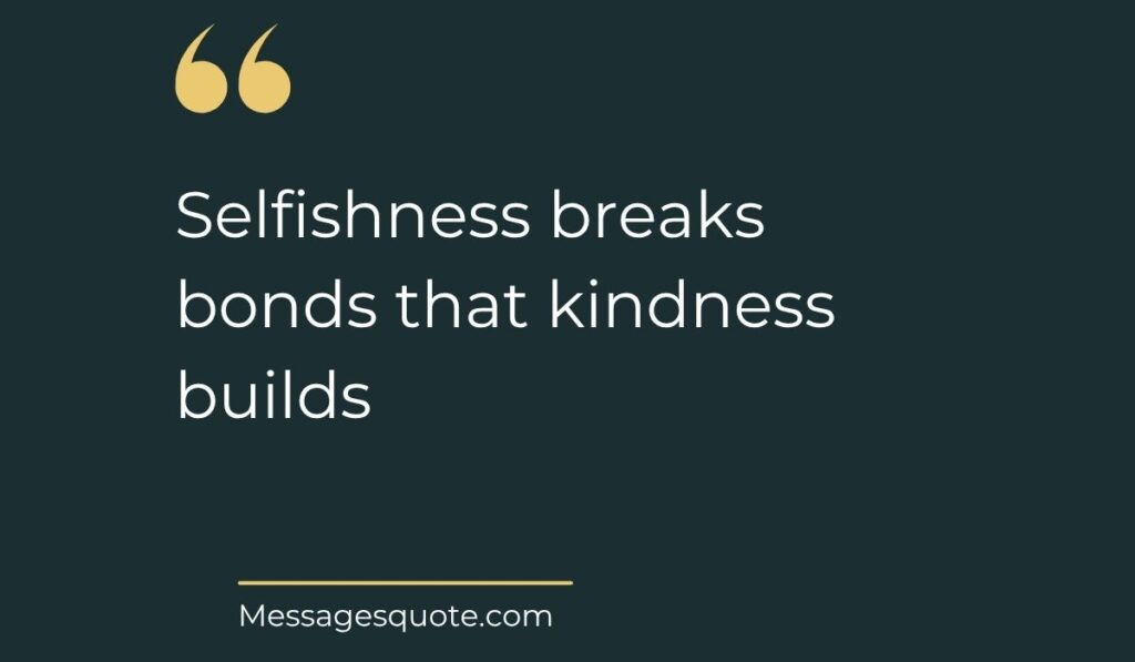 Minimalist dark slate background card with prominent gold quotation marks at the top left, spotlighting poignant quotes for people who are selfish: "Selfishness breaks bonds that kindness builds" above the website name Messagesquote.com.