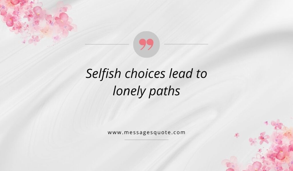 Luxurious draped white silk texture background accented with pink watercolor floral bouquets in the corners, showcasing a clean pink quotation icon above quotes for people who are selfish that read, "Selfish choices lead to lonely paths" with the URL www.messagesquote.com.