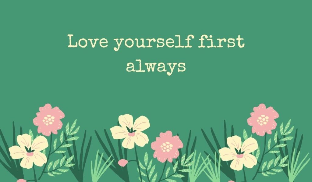 Deep sage green card decorated along the bottom with an illustrated patch of simple pink and cream wildflowers with green leaves, featuring the typed tribute, "Love yourself first always".