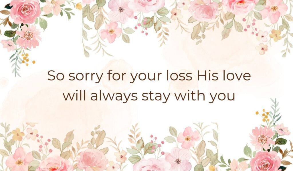 Elegant white card bordered with soft pink watercolor florals and leaves along the top and bottom edges, highlighting a sentimental comforting phrase that reads, "So sorry for your loss His love will always stay with you".