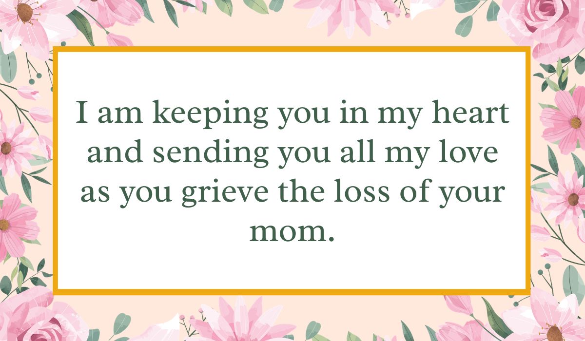 Bright white card enclosed by an elegant border of pink watercolor roses and green leaves with a thin gold inner frame, displaying compassionate sympathy wishes for loss of mother: "I am keeping you in my heart and sending you all my love as you grieve the loss of your mom."