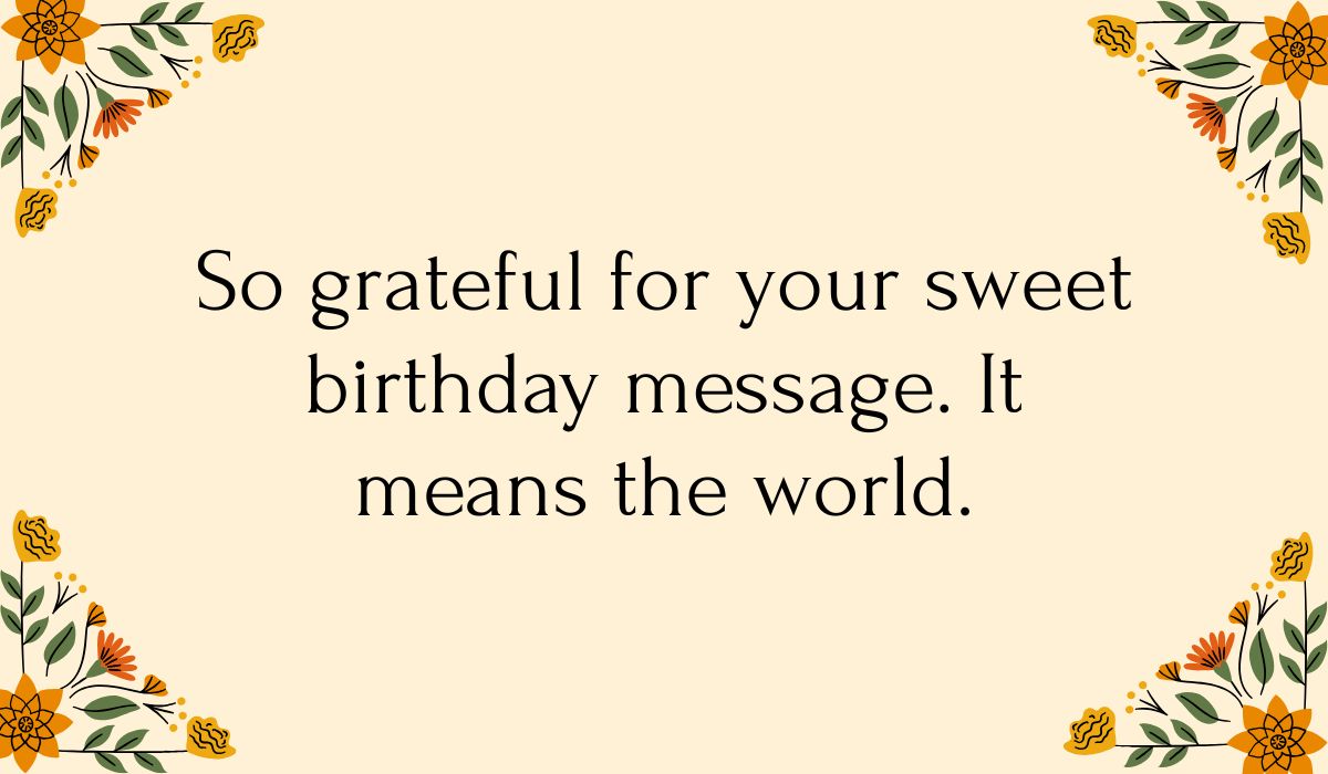Cream-colored card decorated with colorful orange and yellow floral vine illustrations in each corner, featuring a sweet thank you message for all the birthday wishes: "So grateful for your sweet birthday message. It means the world.".