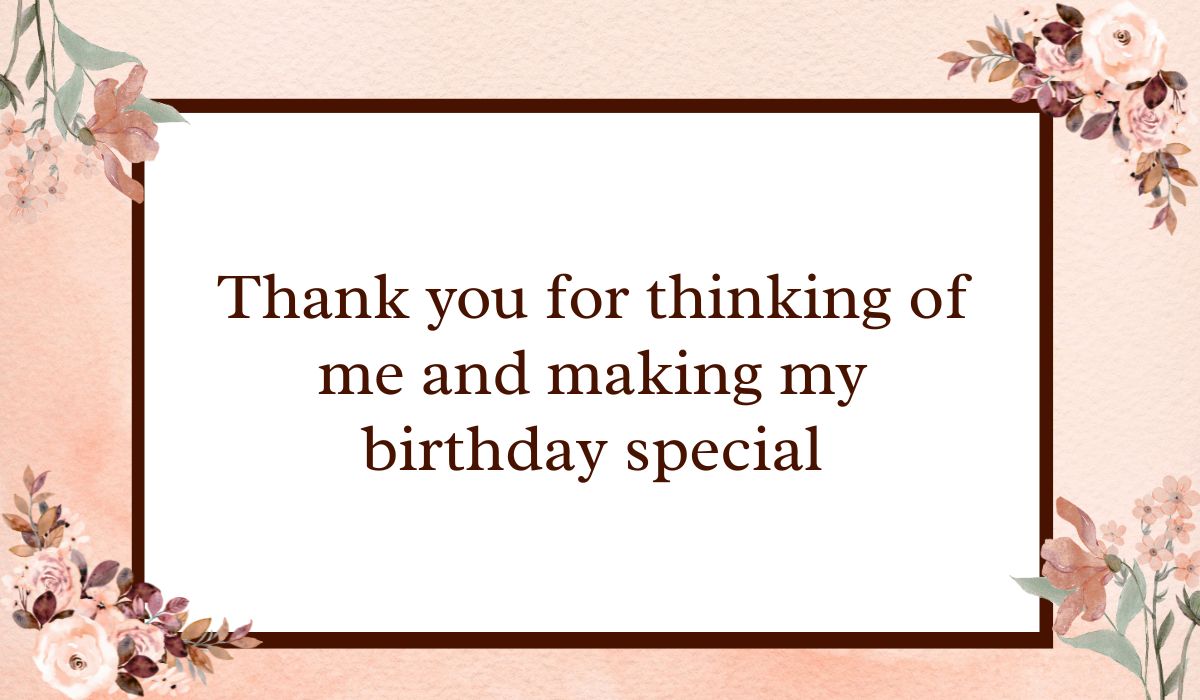 Classic white rectangular card with a dark brown border set against a textured peach watercolor background with floral accents, highlighting a thoughtful thank you message for all the birthday wishes: "Thank you for thinking of me and making my birthday special".