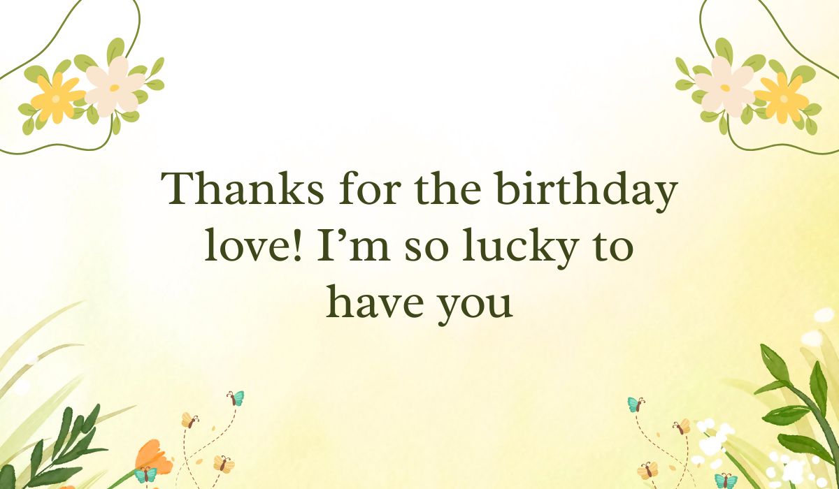 Soft pastel yellow gradient background framed with simple white and yellow flower vine graphics in the corners, spotlighting a warm thank you message for all the birthday wishes: "Thanks for the birthday love! I'm so lucky to have you".
