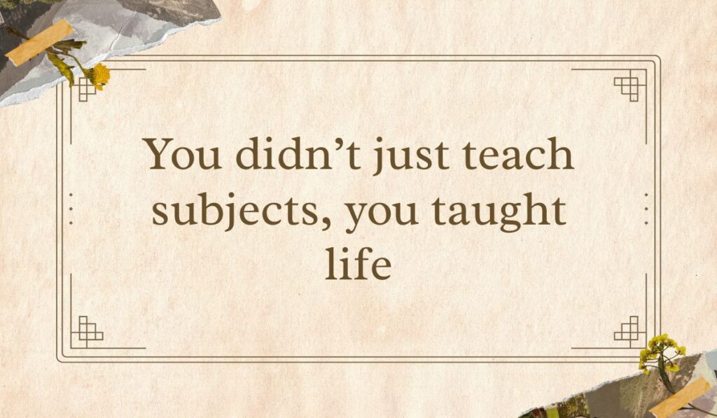 Vintage-style tan parchment card with a double line border and dried yellow floral collage details in the corners, framing kind thank you messages for teachers: "You didn’t just teach subjects, you taught life".