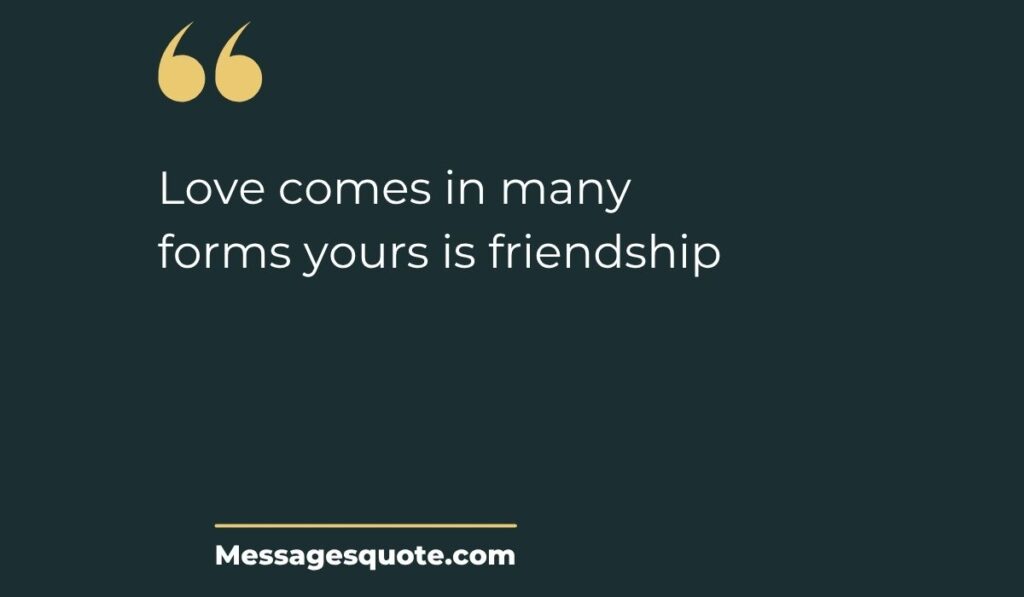 Minimalist dark slate card with prominent gold quotation marks at the top left and a clean gold underline at the bottom, spotlighting the modern graphic typography text, "Love comes in many forms yours is friendship" above the site name Messagesquote.com.