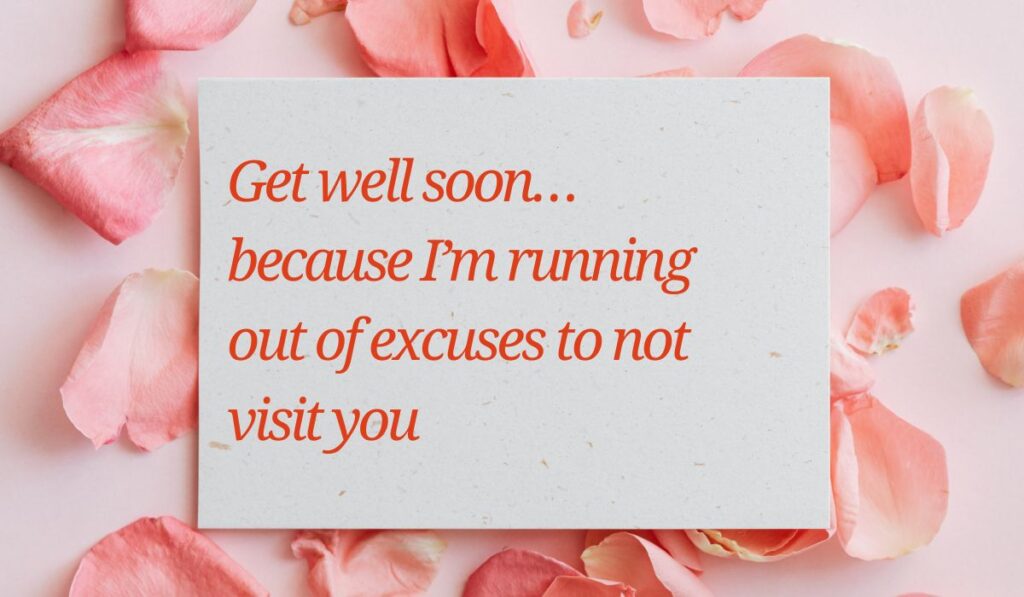 Elegant white card surrounded by soft pink rose petals on a light pink surface, displaying funny get well soon messages: "Get well soon... because I'm running out of excuses to not visit you".